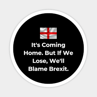 Euro 2024 - It's Coming Home. But If We Lose, We'll Blame Brexit. Iconic Magnet